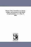 Report of the Committee on coinage, weights, and measures to the House of representatives, U. S. May 17, 1866.