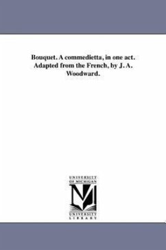 Bouquet. A commedietta, in one act. Adapted from the French, by J. A. Woodward. - Woodward, John A.