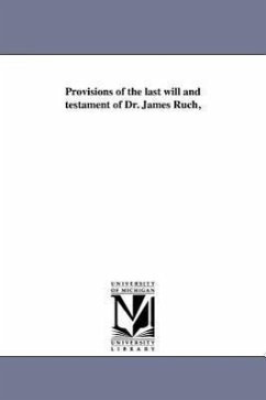 Provisions of the last will and testament of Dr. James Ruch, - Rush, James