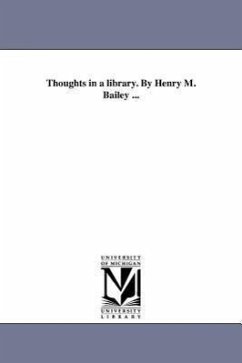 Thoughts in a library. By Henry M. Bailey ... - Bailey, Henry Mercer