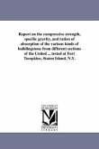 Report on the compressive strength, specific gravity, and ration of absorption of the various kinds of buildingstone from different sections of the United ... tested at Fort Tompkins, Staten Island, N.Y.