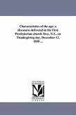 Characteristics of the age: a discourse delivered in the First Presbyterian church Troy, N.Y., on Thanksgiving day, December 12, 1850 ...