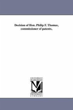 Decision of Hon. Philip F. Thomas, commissioner of patents, - United States Patent Office