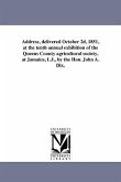 Address, delivered October 2d, 1851, at the tenth annual exhibition of the Queens County agricultural society, at Jamaica, L.I., by the Hon. John A. D