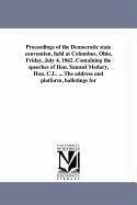 Proceedings of the Democratic state convention, held at Columbus, Ohio, Friday, July 4, 1862. Containing the speeches of Hon. Samuel Medary, Hon. C.L. - Democratic Party (Ohio) State Conventio