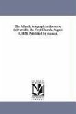 The Atlantic telegraph: a discourse delivered in the First Church, August 8, 1858. Published by request.