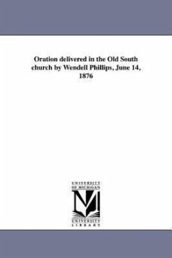 Oration delivered in the Old South church by Wendell Phillips, June 14, 1876 - Phillips, Wendell