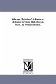 Who are Christians? A discourse, delivered in Music Hall, Boston, Mass., by William Denton.