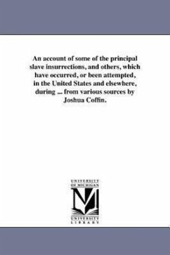 An account of some of the principal slave insurrections, and others, which have occurred, or been attempted, in the United States and elsewhere, durin - Coffin, Joshua