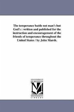 The temperance battle not man's but God's: written and published for the instruction and encouragement of the friends of temperance throughout the Uni - Marsh, John