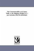 The Commonwealth ex rel. James Todd, vs. the Allegheny Bridge Co'y: quo warranto, Brief for defendant.