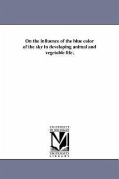 On the influence of the blue color of the sky in developing animal and vegetable life, - Pleasonton, Augustus James