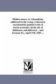 Hidden snares; or, Admonitions addressed to the young. A discourse occasioned by painful events of recent occurance, in the city of Baltimore, and del