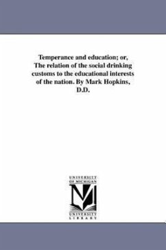 Temperance and education; or, The relation of the social drinking customs to the educational interests of the nation. By Mark Hopkins, D.D. - Hopkins, Mark