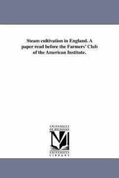 Steam Cultivation in England. a Paper Read Before the Farmers' Club of the American Institute. - Van Alen, James H.