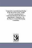 Cooperative Centralized Purchasing in the City of New York: Results of a Year's Practical Test of Central Purchasing in the Mayor's Departments / Cond