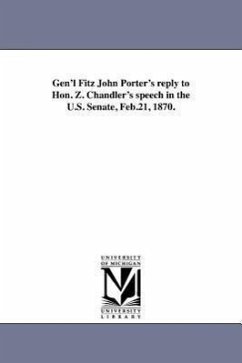 Gen'l Fitz John Porter's reply to Hon. Z. Chandler's speech in the U.S. Senate, Feb.21, 1870. - Porter, Fitz-John