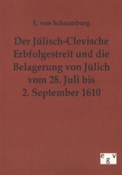 Der Jülisch-Clevische Erbfolgestreit und die Belagerung von Jülich vom 28. Juli bis 2. September 1610 - Schaumburg, E. von