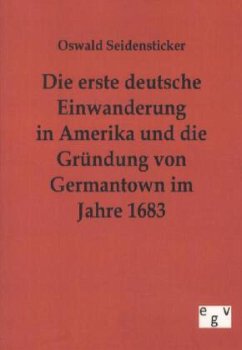 Die erste deutsche Einwanderung in Amerika und die Gründung von Germantown im Jahre 1863 - Seidensticker, Oswald