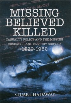 Missing Believed Killed: Casualty Policy and the Missing Research and Enquiry Service 1939-1952 - Hadaway, Stuart