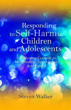 Responding to Self-Harm in Children and Adolescents: A Professional's Guide to Identification, Intervention and Support - Walker, Steven