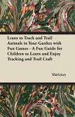 Learn to Track and Trail Animals in Your Garden with Fun Games - A Fun Guide for Children to Learn and Enjoy Tracking and Trail Craft
