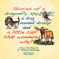 Stories of a dragonfly spy, a dog named droop and a little calf that wondered why? - Backues, E. Sharol