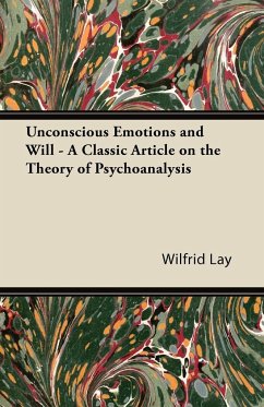 Unconscious Emotions and Will - A Classic Article on the Theory of Psychoanalysis - Lay, Wilfrid
