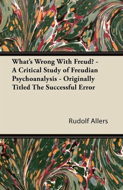 What's Wrong With Freud? - A Critical Study of Freudian Psychoanalysis - Originally Titled The Successful Error - Allers, Rudolf