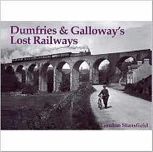 Dumfries and Galloway's Lost Railways Dumfries and Galloway's Lost Railways