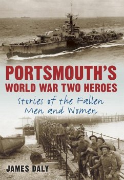 Portsmouth's World War Two Heroes: Stories of the Fallen Men and Women - Daly, James