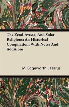 The Zend-Avesta, And Solar Religions; An Historical Compilation; With Notes And Additions - Lazarus, M. Edgeworth