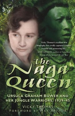 The Naga Queen: Ursula Graham Bower and Her Jungle Warriors, 1939-45 - Thomas, Vicky