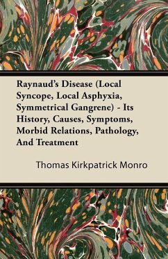 Raynaud's Disease (Local Syncope, Local Asphyxia, Symmetrical Gangrene) - Its History, Causes, Symptoms, Morbid Relations, Pathology, And Treatment - Monro, Thomas Kirkpatrick