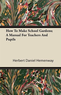 How To Make School Gardens; A Manual For Teachers And Pupils - Hemenway, Herbert Daniel