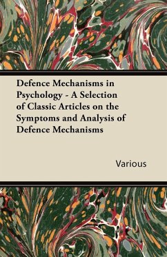 Defence Mechanisms in Psychology - A Selection of Classic Articles on the Symptoms and Analysis of Defence Mechanisms - Various