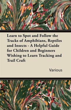 Learn to Spot and Follow the Tracks of Amphibians, Reptiles and Insects - A Helpful Guide for Children and Beginners Wishing to Learn Tracking and Tra