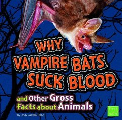 Why Vampire Bats Suck Blood and Other Gross Facts about Animals - Rake, Jody S.