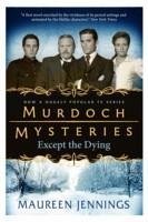 Murdoch Mysteries - Except the Dying - Jennings, Maureen