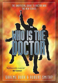 Who Is the Doctor: The Unofficial Guide to Doctor Who -- The New Series - Burk, Graeme; Smith?, Robert