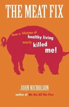 The Meat Fix: How a Lifetime of Healthy Living Nearly Killed Me! - Nicholson, John