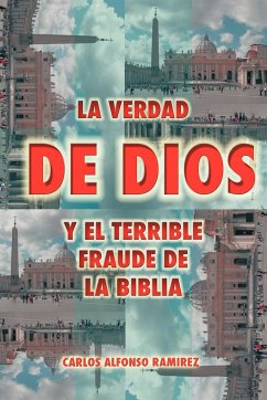 La Verdad de Dios y El Terrible Fraude de La Biblia - Ram Rez, Carlos Alfonso; Ramirez, Carlos Alfonso