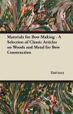 Materials for Bow Making - A Selection of Classic Articles on Woods and Metal for Bow Construction
