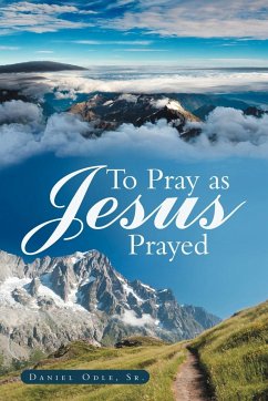 To Pray as Jesus Prayed - Odle Sr, Daniel
