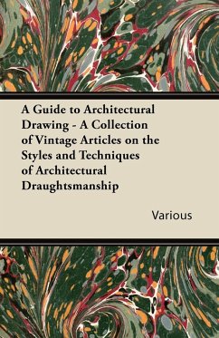 A Guide to Architectural Drawing - A Collection of Vintage Articles on the Styles and Techniques of Architectural Draughtsmanship - Various