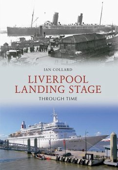 Liverpool Landing Stage Through Time - Collard, Ian