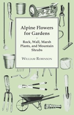 Alpine Flowers For Gardens - Rock, Wall, Marsh Plants, And Mountain Shrubs - Robinson, William