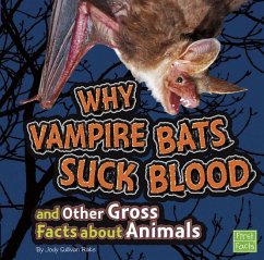 Why Vampire Bats Suck Blood and Other Gross Facts about Animals - Rake, Jody S.