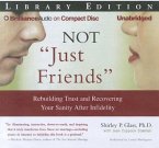 Not &quote;Just Friends&quote;: Rebuilding Trust and Recovering Your Sanity After Infidelity