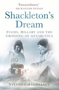 Shackleton's Dream: Fuchs, Hillary and the Crossing of Antarctica - Haddelsey, Stephen